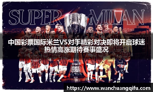 中国彩票国际米兰VS对手精彩对决即将开启球迷热情高涨期待赛事盛况