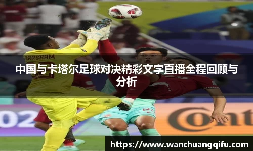 中国与卡塔尔足球对决精彩文字直播全程回顾与分析
